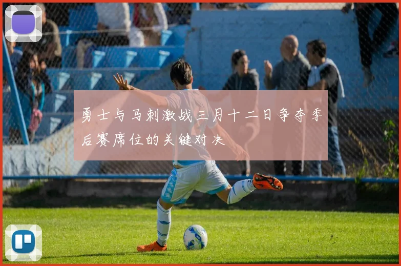 勇士与马刺激战三月十二日争夺季后赛席位的关键对决
