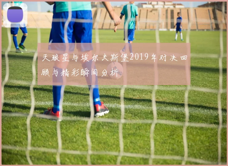 天狼星与埃尔夫斯堡2019年对决回顾与精彩瞬间分析