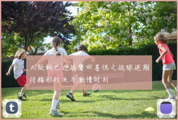 大阪钢巴迎战磐田喜悦之战球迷期待精彩对决与激情时刻