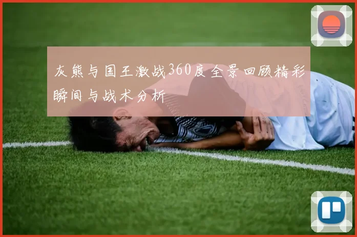 灰熊与国王激战360度全景回顾精彩瞬间与战术分析